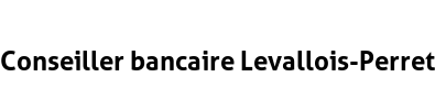 Conseiller bancaire Levallois-Perret